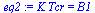 `:=`(eq2, `*`(K, `*`(Tcr)) = B1)