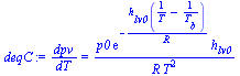 `:=`(deqC, `/`(`*`(dpv), `*`(dT)) = `/`(`*`(p0, `*`(exp(`+`(`-`(`/`(`*`(h[lv0], `*`(`+`(`/`(1, `*`(T)), `-`(`/`(1, `*`(T[b])))))), `*`(R))))), `*`(h[lv0]))), `*`(R, `*`(`^`(T, 2)))))