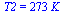 T2 = `+`(`*`(273, `*`(K_)))