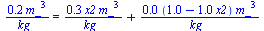 `+`(`/`(`*`(.18, `*`(`^`(m_, 3))), `*`(kg_))) = `+`(`/`(`*`(.31, `*`(x2, `*`(`^`(m_, 3)))), `*`(kg_)), `/`(`*`(0.14e-2, `*`(`+`(1., `-`(`*`(1., `*`(x2)))), `*`(`^`(m_, 3)))), `*`(kg_)))