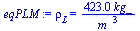 `:=`(eqPLM, rho[L] = `+`(`/`(`*`(423., `*`(kg_)), `*`(`^`(m_, 3)))))