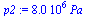 `:=`(p2, `+`(`*`(0.8e7, `*`(Pa_))))