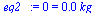 `:=`(eq2_, 0 = `+`(`*`(0.452817476e-1, `*`(kg_))))