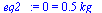 `:=`(eq2_, 0 = `+`(`*`(.464820371, `*`(kg_))))