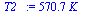 `:=`(T2_, `+`(`*`(570.7232218, `*`(K_))))
