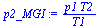 `:=`(p2_MGI, `/`(`*`(p1, `*`(T2)), `*`(T1)))