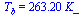 T[b] = `+`(`*`(263.2, `*`(K_)))
