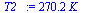 `:=`(T2_, `+`(`*`(270.2216112, `*`(K_))))