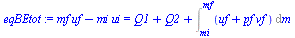 `:=`(eqBEtot, `+`(`*`(mf, `*`(uf)), `-`(`*`(mi, `*`(ui)))) = `+`(Q1, Q2, Int(`+`(uf, `*`(pf, `*`(vf))), m = mi .. mf)))