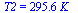 T2 = `+`(`*`(295.6112297, `*`(K_)))
