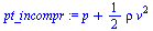 `:=`(pt_incompr, `+`(p, `*`(`/`(1, 2), `*`(rho, `*`(`^`(v, 2))))))