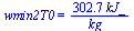 wmin2T0 = `+`(`/`(`*`(302.6885424, `*`(kJ_)), `*`(kg_)))