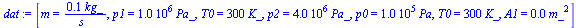 `:=`(dat, [m = `+`(`/`(`*`(.1, `*`(kg_)), `*`(s_))), p1 = `+`(`*`(0.1e7, `*`(Pa_))), T0 = `+`(`*`(300, `*`(K_))), p2 = `+`(`*`(0.4e7, `*`(Pa_))), p0 = `+`(`*`(0.1e6, `*`(Pa))), T0 = `+`(`*`(300, `*`(K...