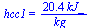 hcc1 = `+`(`/`(`*`(20.36666666, `*`(kJ_)), `*`(kg_)))