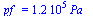 pf_ = `+`(`*`(0.118e6, `*`(Pa_)))