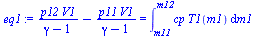 `:=`(eq1, `+`(`/`(`*`(p12, `*`(V1)), `*`(`+`(gamma, `-`(1)))), `-`(`/`(`*`(p11, `*`(V1)), `*`(`+`(gamma, `-`(1)))))) = int(`*`(cp, `*`(T1(m1))), m1 = m11 .. m12))