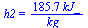 h2 = `+`(`/`(`*`(185.740, `*`(kJ_)), `*`(kg_)))