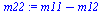 `:=`(m22, `+`(m11, `-`(m12)))