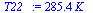 `:=`(T22_, `+`(`*`(285.3886281, `*`(K_))))
