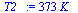 `:=`(T2_, `+`(`*`(373, `*`(K_))))