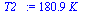 `:=`(T2_, `+`(`*`(180.8800836, `*`(K_))))