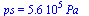 ps = `+`(`*`(0.56e6, `*`(Pa_)))