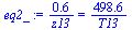 `:=`(eq2_, `+`(`/`(`*`(.5956030871), `*`(z13))) = `+`(`/`(`*`(498.6048701), `*`(T13))))