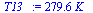 `:=`(T13_, `+`(`*`(279.5926805, `*`(K_))))