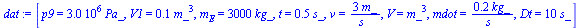 `:=`(dat, [p9 = `+`(`*`(0.3e7, `*`(Pa_))), V1 = `+`(`*`(.1, `*`(`^`(m_, 3)))), m[E] = `+`(`*`(3000, `*`(kg_))), t = `+`(`*`(.5, `*`(s_))), v = `+`(`/`(`*`(3, `*`(m_)), `*`(s_))), V = `*`(`^`(m_, 3)), ...