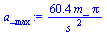 `:=`(a_[max], `+`(`/`(`*`(60.41666666, `*`(m_, `*`(Pi))), `*`(`^`(s_, 2)))))