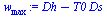 `:=`(w[max], `+`(Dh, `-`(`*`(T0, `*`(Ds)))))