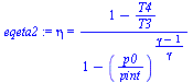 `:=`(eqeta2, eta = `/`(`*`(`+`(1, `-`(`/`(`*`(T4), `*`(T3))))), `*`(`+`(1, `-`(`^`(`/`(`*`(p0), `*`(pint)), `/`(`*`(`+`(gamma, `-`(1))), `*`(gamma))))))))