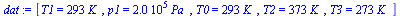 `:=`(dat, [T1 = `+`(`*`(293, `*`(K_))), p1 = `+`(`*`(0.200e6, `*`(Pa_))), T0 = `+`(`*`(293, `*`(K_))), T2 = `+`(`*`(373, `*`(K_))), T3 = `+`(`*`(273, `*`(K_)))])