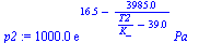 `:=`(p2, `+`(`*`(0.1e4, `*`(exp(`+`(16.54, `-`(`/`(`*`(3985.), `*`(`+`(`/`(`*`(T2), `*`(K_)), `-`(39.00))))))), `*`(Pa_)))))