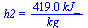 h2 = `+`(`/`(`*`(419., `*`(kJ_)), `*`(kg_)))