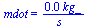 mdot = `+`(`/`(`*`(0.4e-1, `*`(kg_)), `*`(s_)))