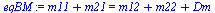 `:=`(eqBM, `+`(m11, m21) = `+`(m12, m22, Dm))