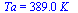 Ta = `+`(`*`(389., `*`(K_)))