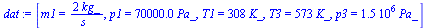 `:=`(dat, [m1 = `+`(`/`(`*`(2, `*`(kg_)), `*`(s_))), p1 = `+`(`*`(0.70e5, `*`(Pa_))), T1 = `+`(`*`(308, `*`(K_))), T3 = `+`(`*`(573, `*`(K_))), p3 = `+`(`*`(0.15e7, `*`(Pa_)))])
