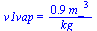 v1vap = `+`(`/`(`*`(.91, `*`(`^`(m_, 3))), `*`(kg_)))