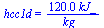 hcc1d = `+`(`/`(`*`(0.12e3, `*`(kJ_)), `*`(kg_)))