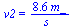 v2 = `+`(`/`(`*`(8.6, `*`(m_)), `*`(s_)))