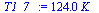 `:=`(T1_7_, `+`(`*`(124., `*`(K_))))