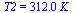 T2 = `+`(`*`(312., `*`(K_)))