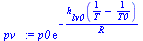 `:=`(pv_, `*`(p0, `*`(exp(`+`(`-`(`/`(`*`(h[lv0], `*`(`+`(`/`(1, `*`(T)), `-`(`/`(1, `*`(T0)))))), `*`(R))))))))
