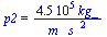 p2 = `+`(`/`(`*`(0.45e6, `*`(kg_)), `*`(m_, `*`(`^`(s_, 2)))))