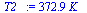 `:=`(T2_, `+`(`*`(372.9064274, `*`(K_))))