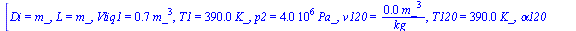 [Di = m_, L = m_, Vliq1 = `+`(`*`(.72, `*`(`^`(m_, 3)))), T1 = `+`(`*`(0.39e3, `*`(K_))), p2 = `+`(`*`(0.4e7, `*`(Pa_))), v120 = `+`(`/`(`*`(0.11e-2, `*`(`^`(m_, 3))), `*`(kg_))), T120 = `+`(`*`(0.39e...