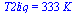 T2liq = `+`(`*`(333, `*`(K_)))