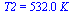 T2 = `+`(`*`(532., `*`(K_)))